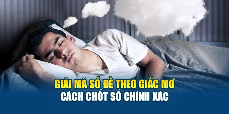 Giải Mã Số Đề Theo Giấc Mơ – Cách Chốt Số Chính Xác